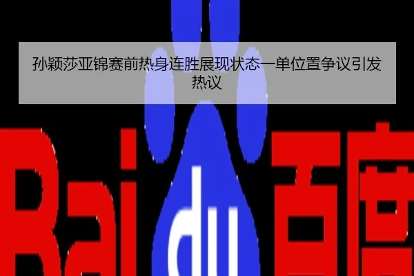 孙颖莎亚锦赛前热身连胜展现状态一单位置争议引发热议